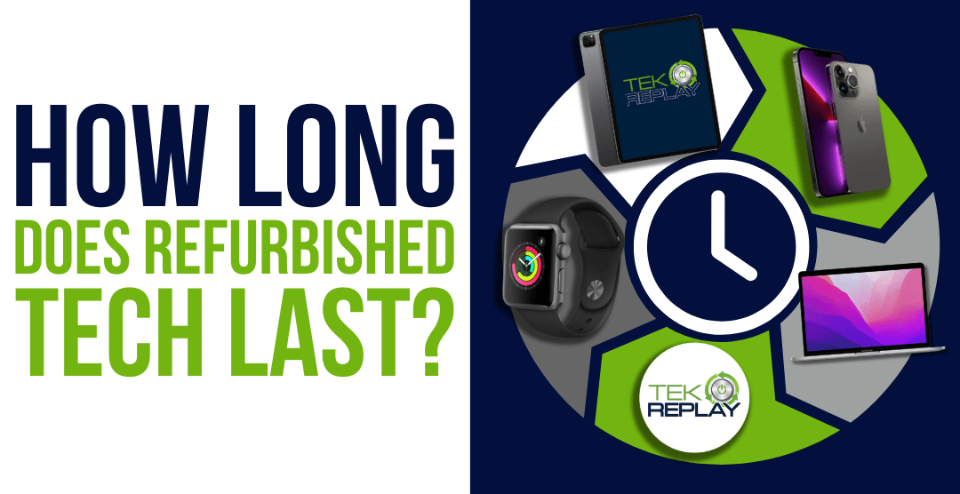 How Long Does Refurbished Tech Last? TekReplay
