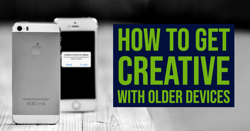 Get creative with older devices